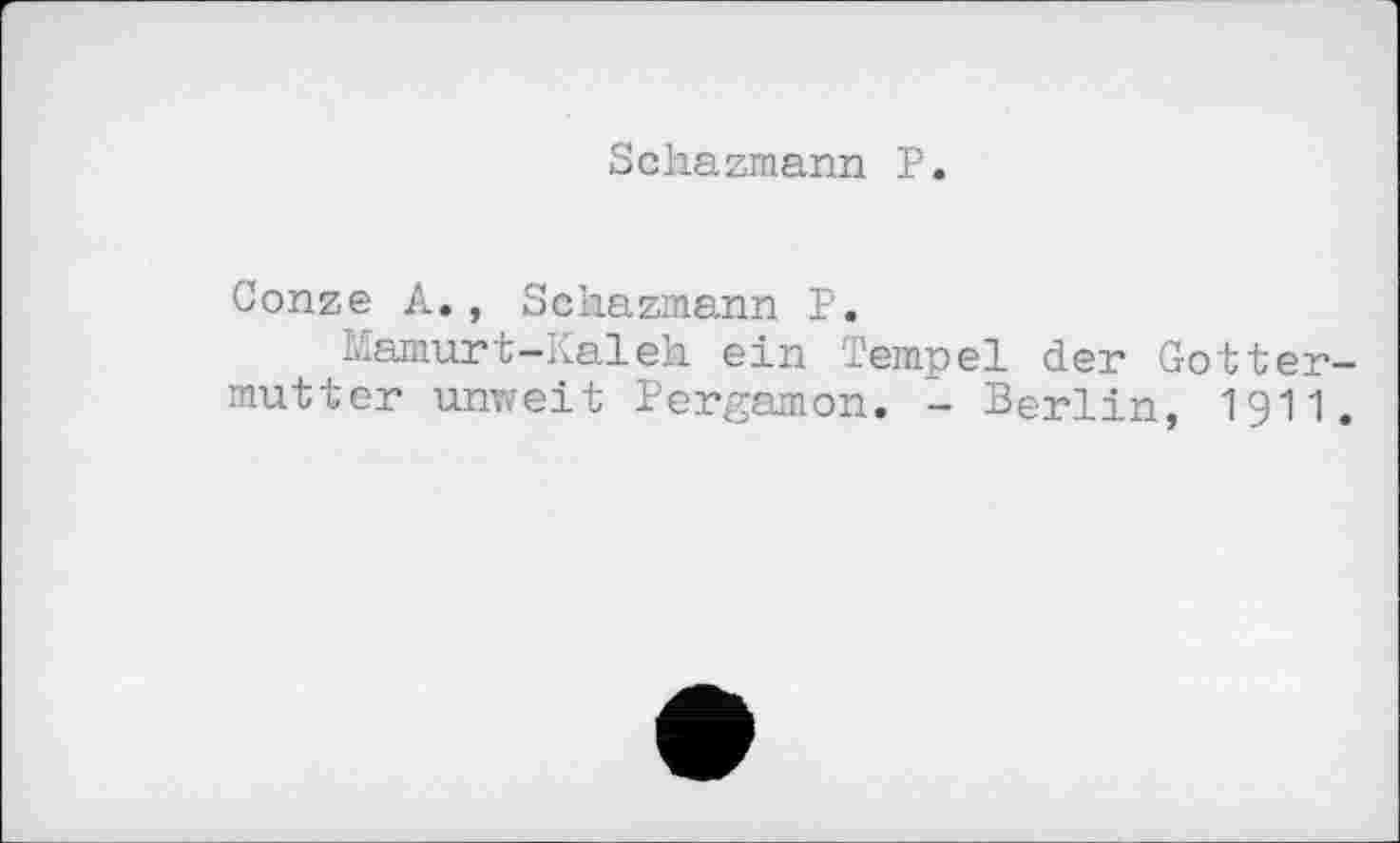 ﻿Schazmann P.
Conze A., Schazmann P.
Mamurt-Kaleh ein Tempel der Gotter-mutter unweit Pergamon. - Berlin, I9II.